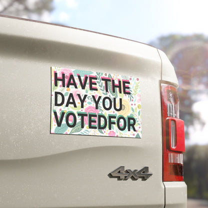 Have the Day You Voted For Car Magnet – Drive With a Dose of Reality