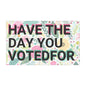 Have the Day You Voted For Car Magnet – Drive With a Dose of Reality