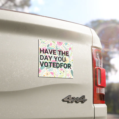 Have the Day You Voted For Car Magnet – Drive With a Dose of Reality