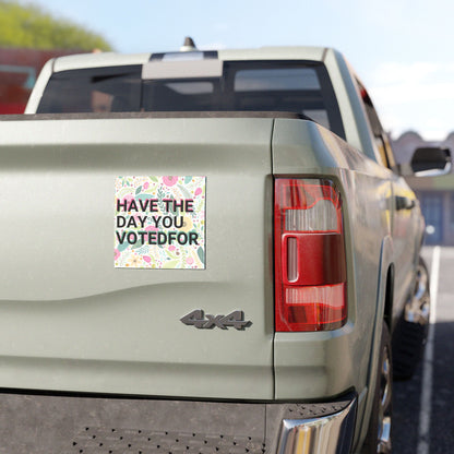 Have the Day You Voted For Car Magnet – Drive With a Dose of Reality