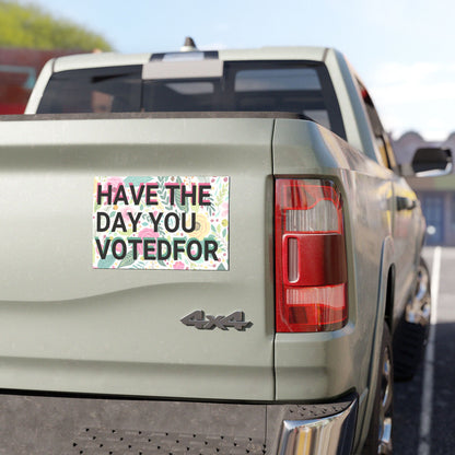 Have the Day You Voted For Car Magnet – Drive With a Dose of Reality